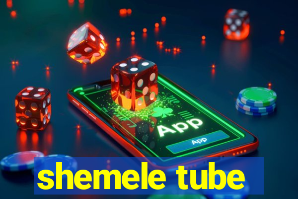 shemele tube